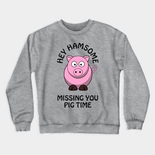 Hey hamsome, missing you pig time - cute & funny romantic pun Crewneck Sweatshirt